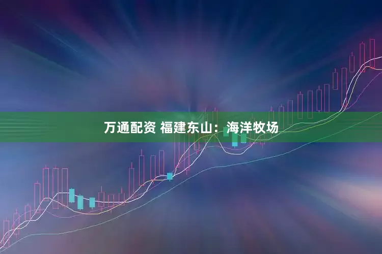 万通配资 福建东山：海洋牧场